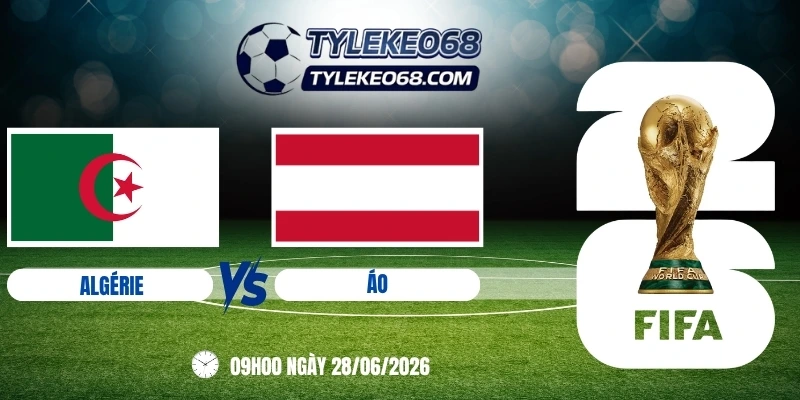 Tỷ lệ kèo Algérie vs Áo - Bảng J World Cup 09h00 28/06/2026