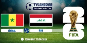 Tỷ lệ kèo Senegal vs Iraq - Bảng I World Cup 02h00 27/06/2026