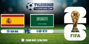 Tỷ lệ kèoTây Ban Nha vs Ả Rập Xê Út - Bảng H World Cup 23h00 21/06/2026