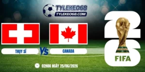 tỷ lệ kèo Thuỵ Sĩ vs Canada - Bảng B World Cup 02h00 25/06/2026