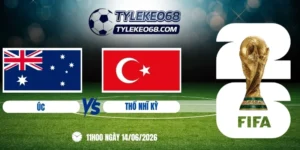 Tỷ lệ kèo Úc vs Thổ Nhĩ Kỳ - Bảng D World Cup 11h00 14/06/2026