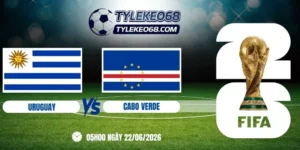 Tỷ lệ kèo Uruguay vs Cabo Verde - Bảng H World Cup 05h00 22/06/2026
